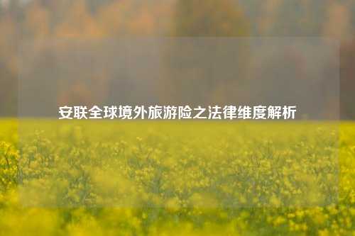 安联全球境外旅游险之法律维度解析